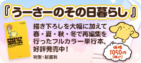 『うーさーのその日暮らし』描き下ろしを大幅に加えて春・夏・秋・冬で再編集を行ったフルカラー単行本、好評発売中！