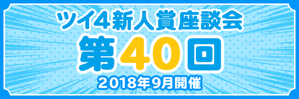 『第40回 ツイ4新人賞座談会』