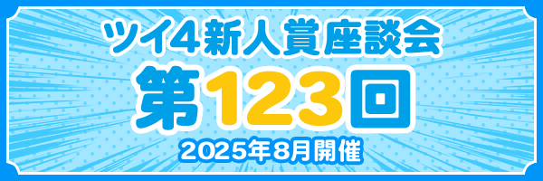 『第123回 ツイ4新人賞座談会』